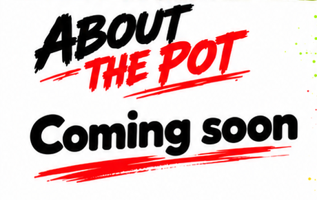 About The Pot. Coming soon.